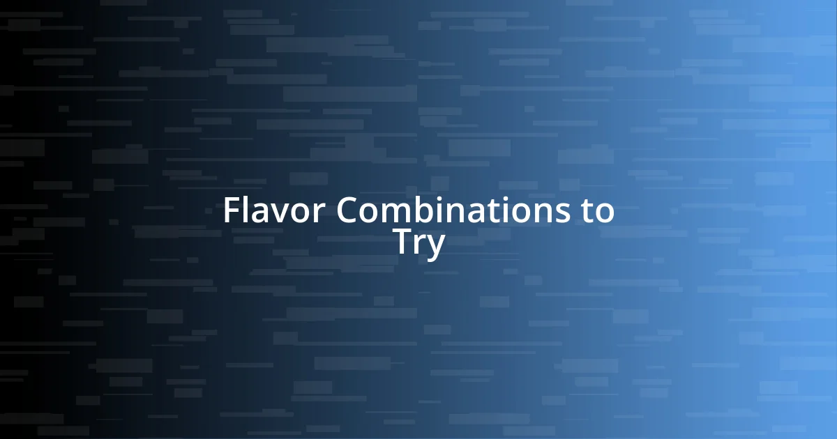 Flavor Combinations to Try