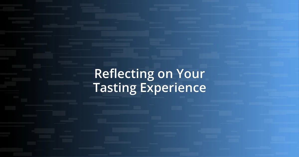 Reflecting on Your Tasting Experience