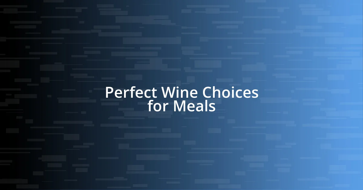 Perfect Wine Choices for Meals