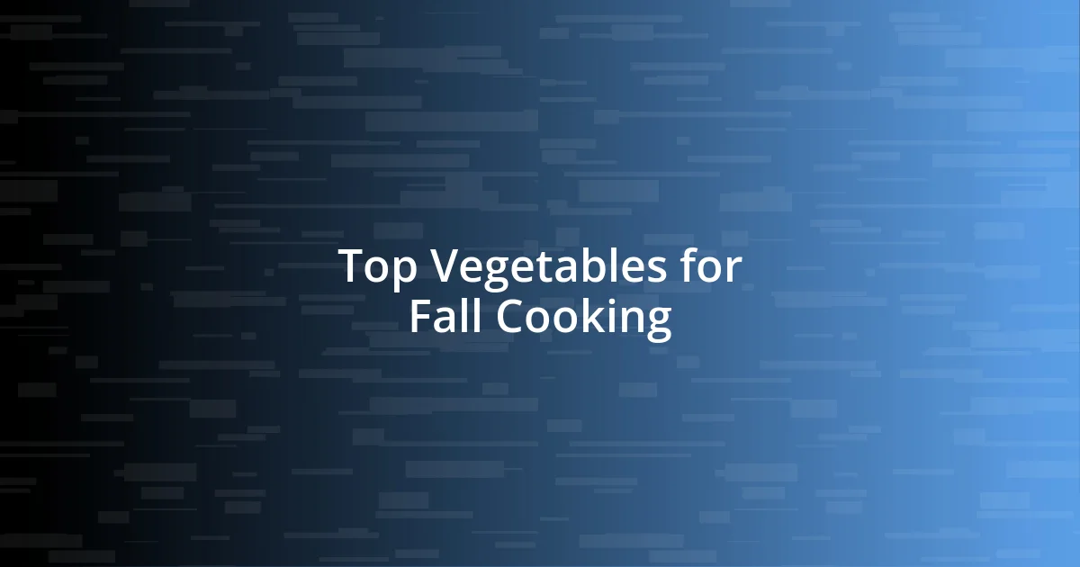 Top Vegetables for Fall Cooking