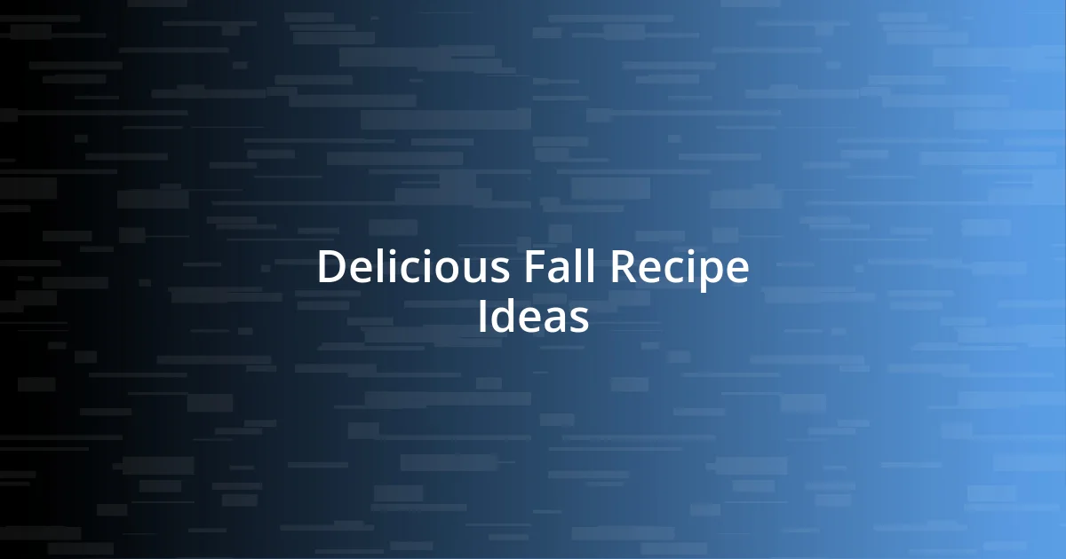 Delicious Fall Recipe Ideas