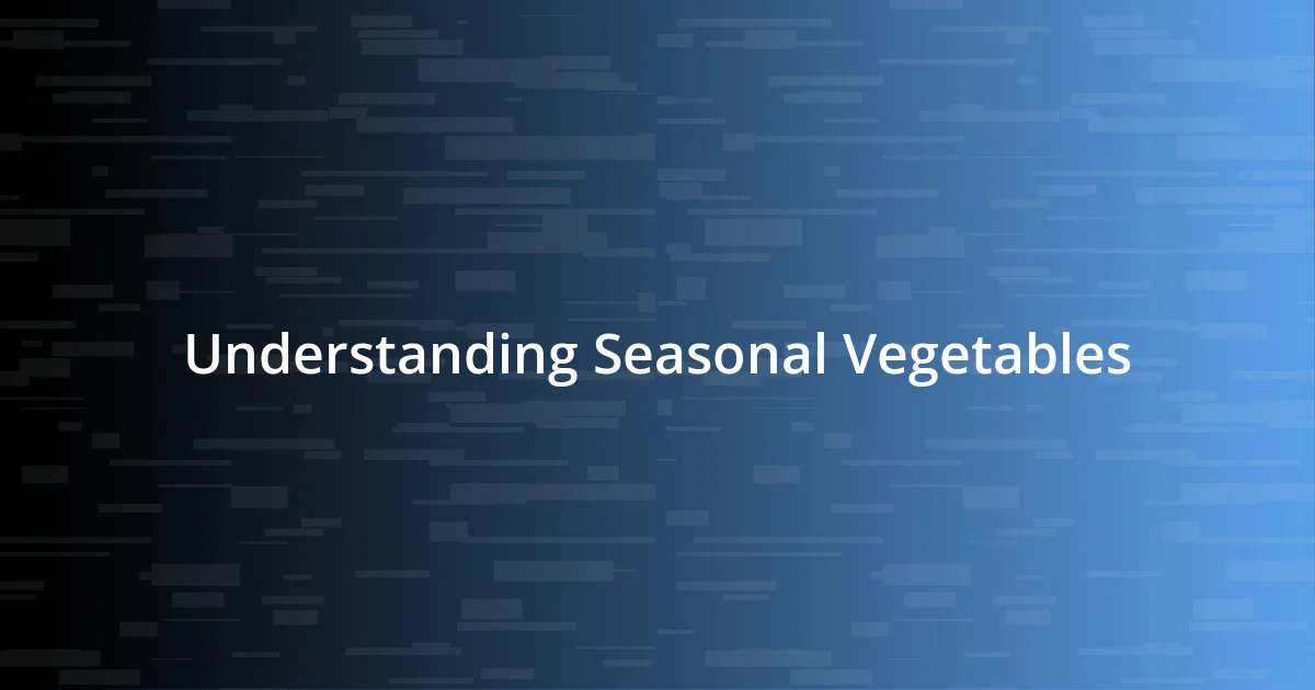 Understanding Seasonal Vegetables