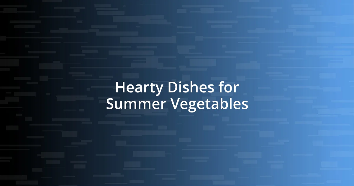 Hearty Dishes for Summer Vegetables