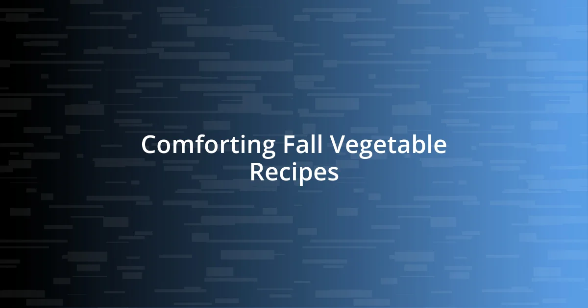 Comforting Fall Vegetable Recipes