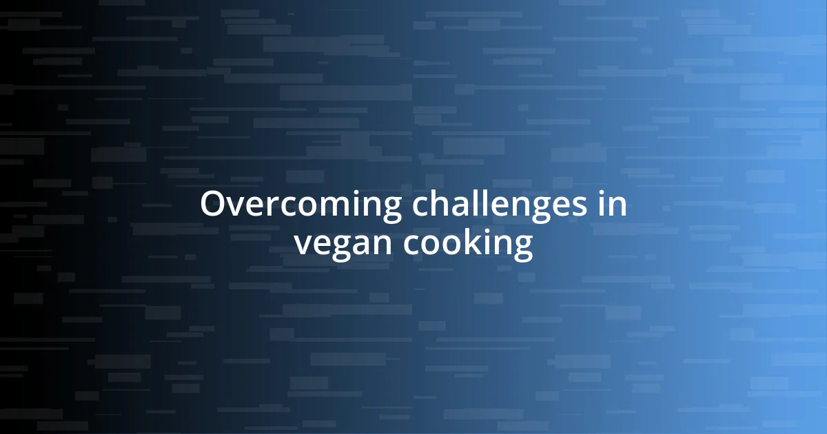 Overcoming challenges in vegan cooking