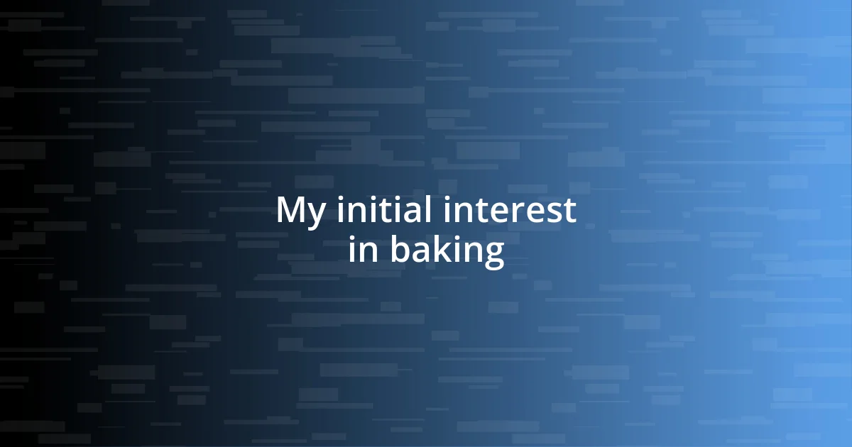 My initial interest in baking