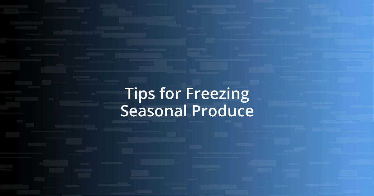 Tips for Freezing Seasonal Produce