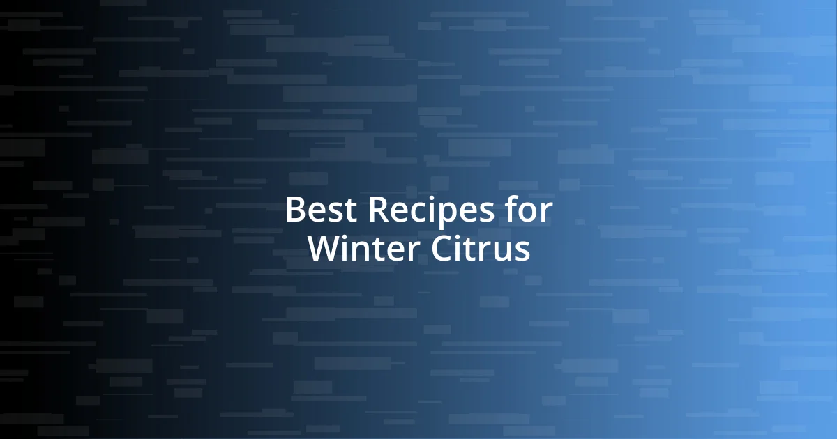 Best Recipes for Winter Citrus