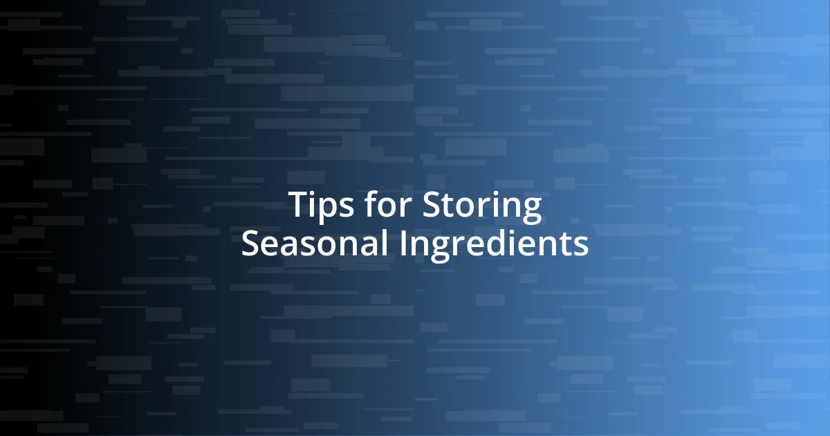 Tips for Storing Seasonal Ingredients