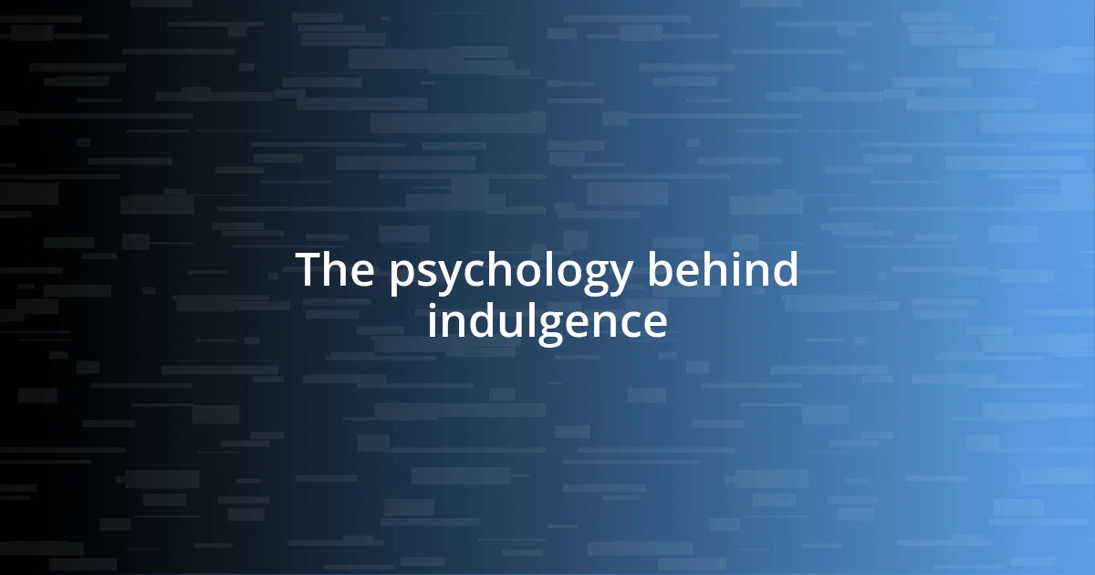 The psychology behind indulgence