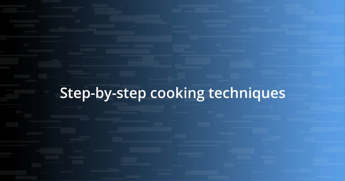 Step-by-step cooking techniques