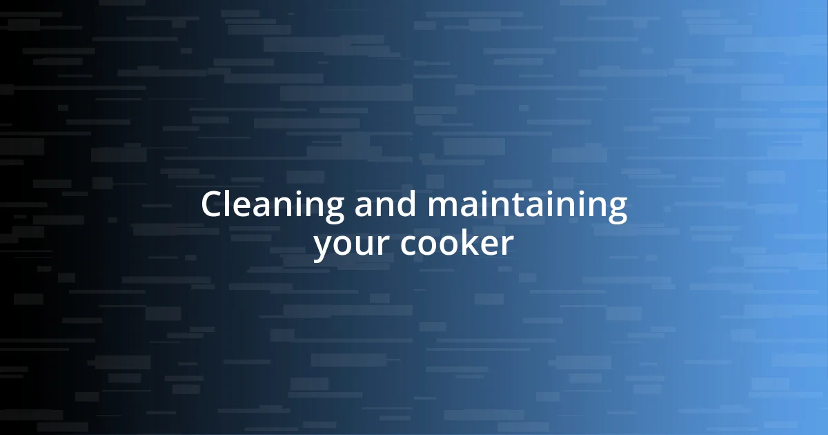 Cleaning and maintaining your cooker