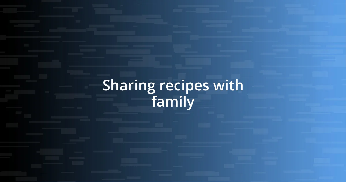 Sharing recipes with family