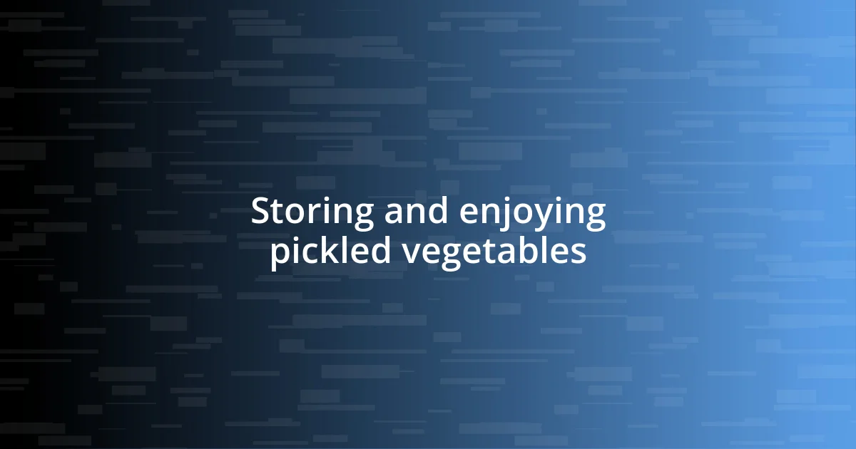 Storing and enjoying pickled vegetables