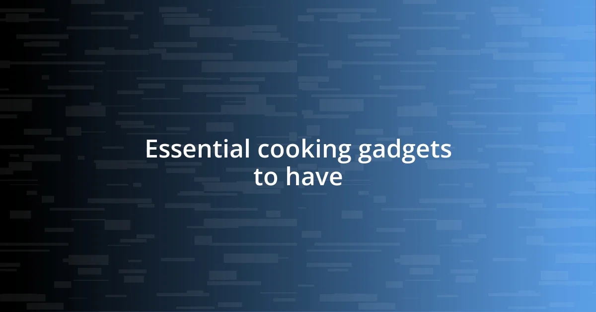 Essential cooking gadgets to have