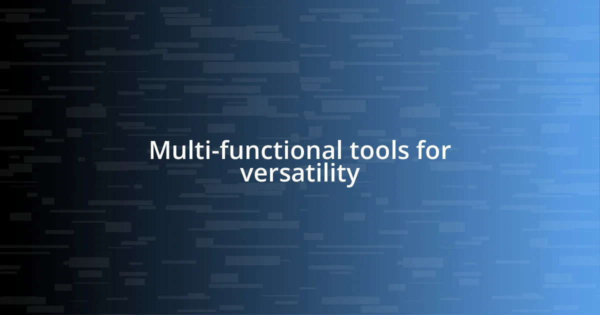 Multi-functional tools for versatility