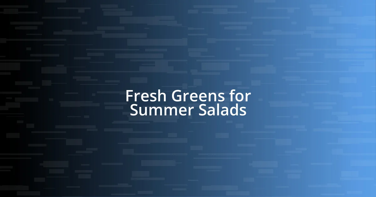 Fresh Greens for Summer Salads