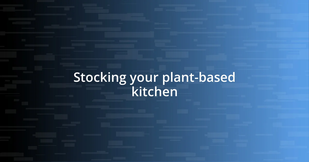 Stocking your plant-based kitchen