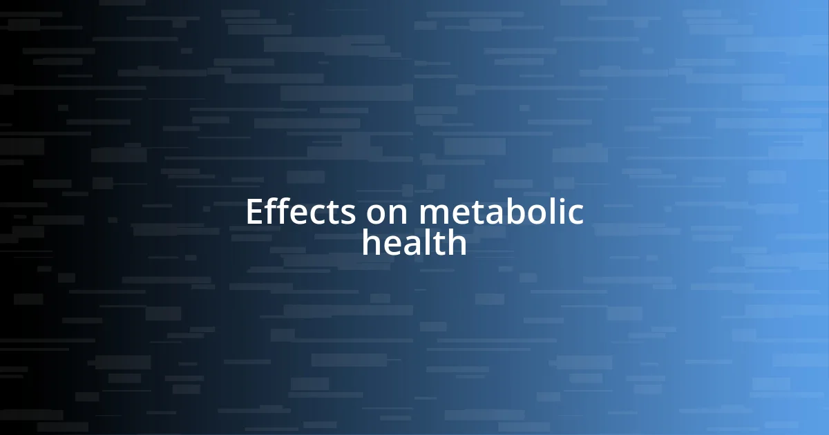 Effects on metabolic health