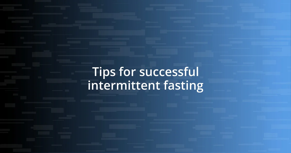 Tips for successful intermittent fasting