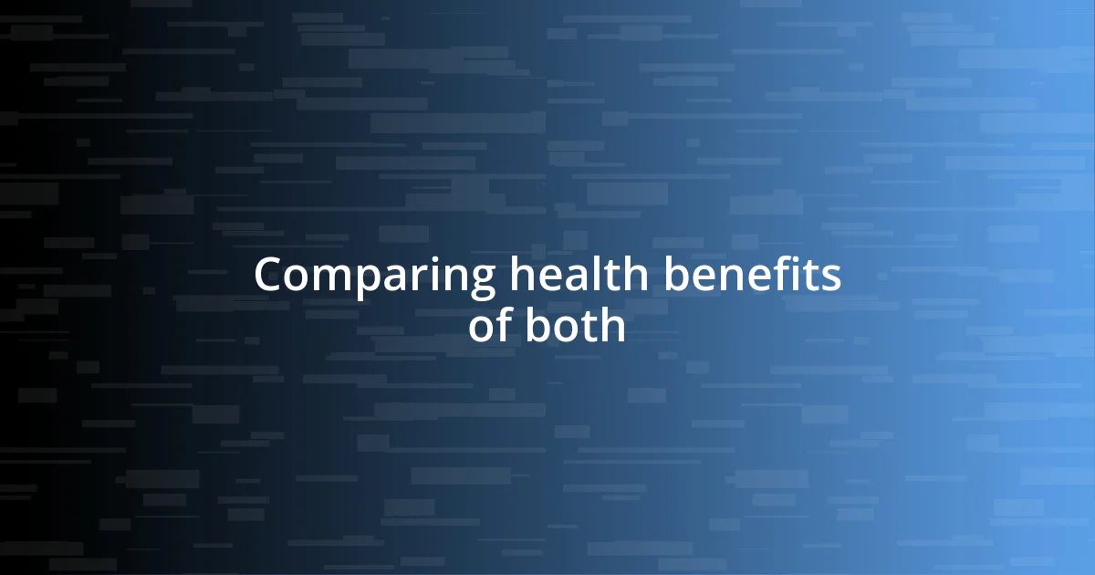 Comparing health benefits of both