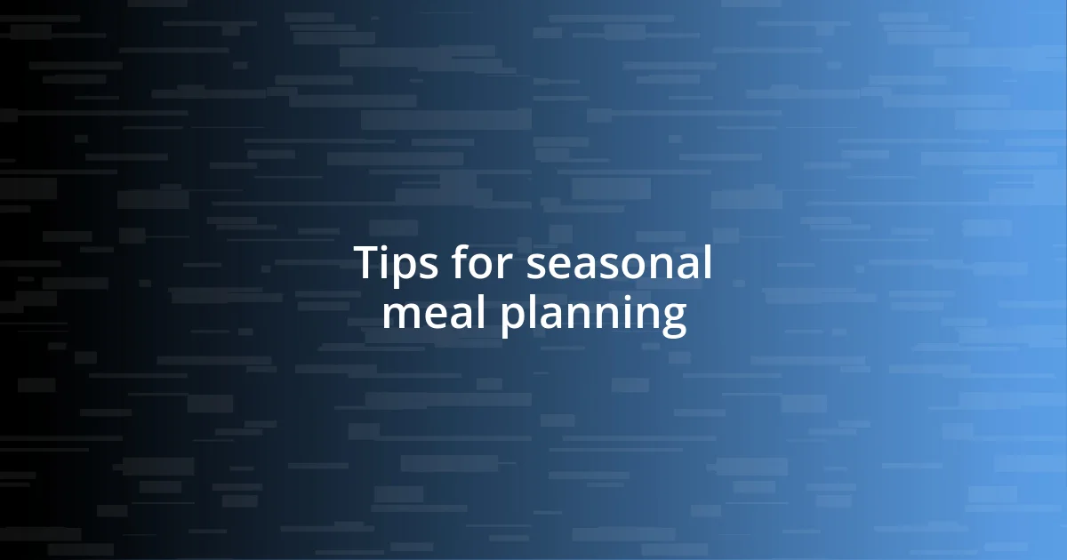 Tips for seasonal meal planning