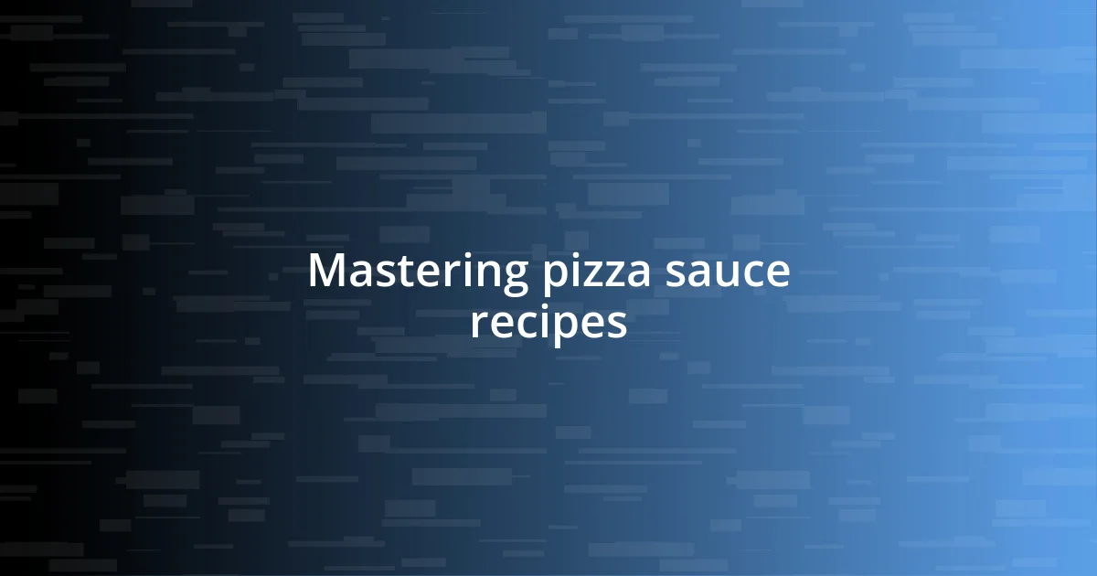 Mastering pizza sauce recipes