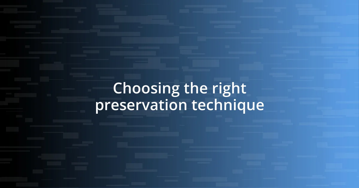 Choosing the right preservation technique