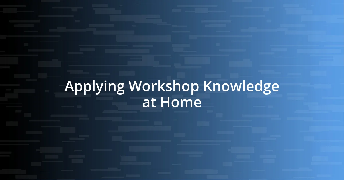 Applying Workshop Knowledge at Home