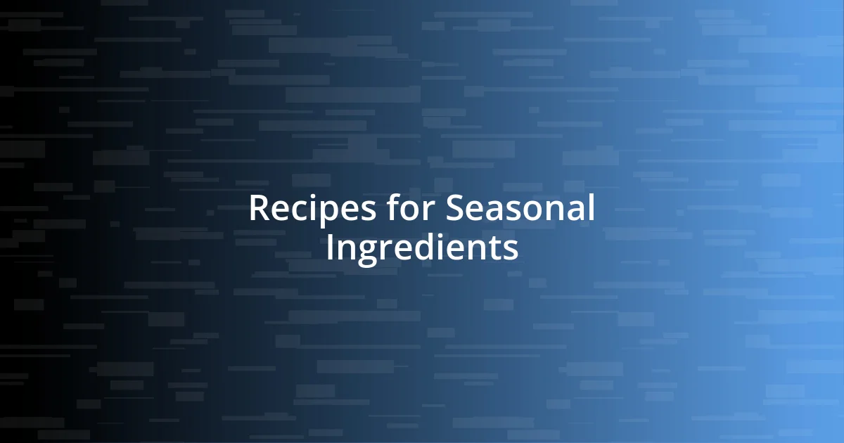 Recipes for Seasonal Ingredients