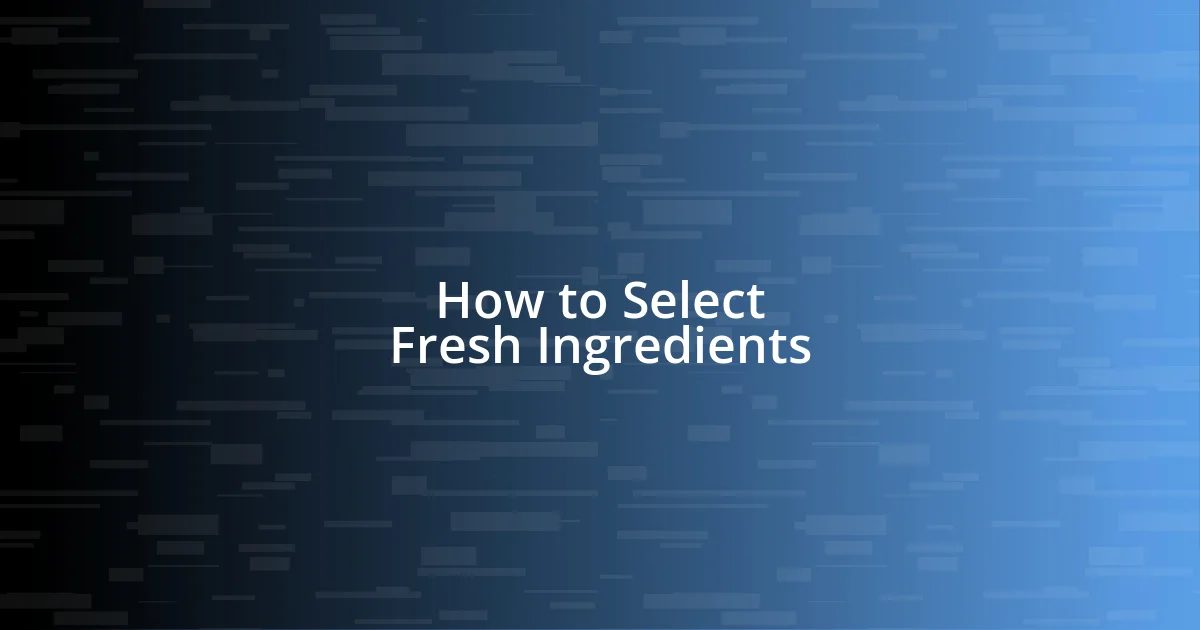 How to Select Fresh Ingredients