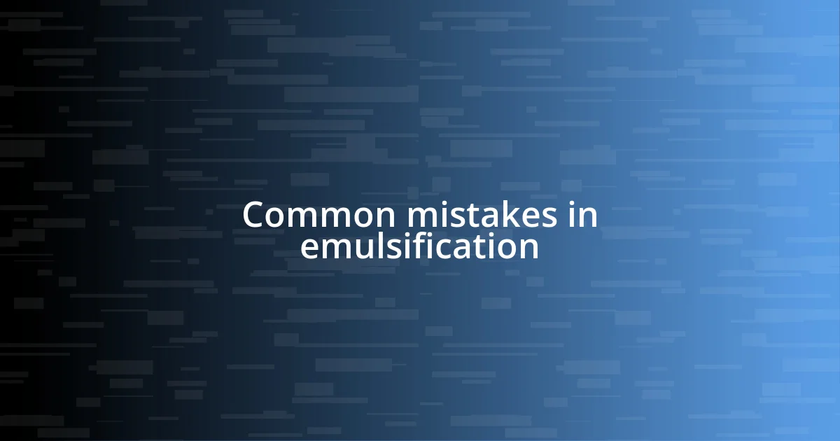 Common mistakes in emulsification