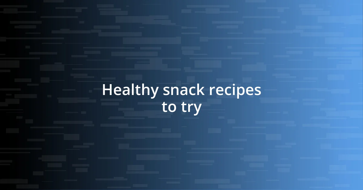 Healthy snack recipes to try