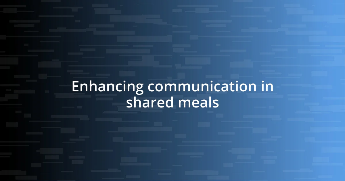 Enhancing communication in shared meals