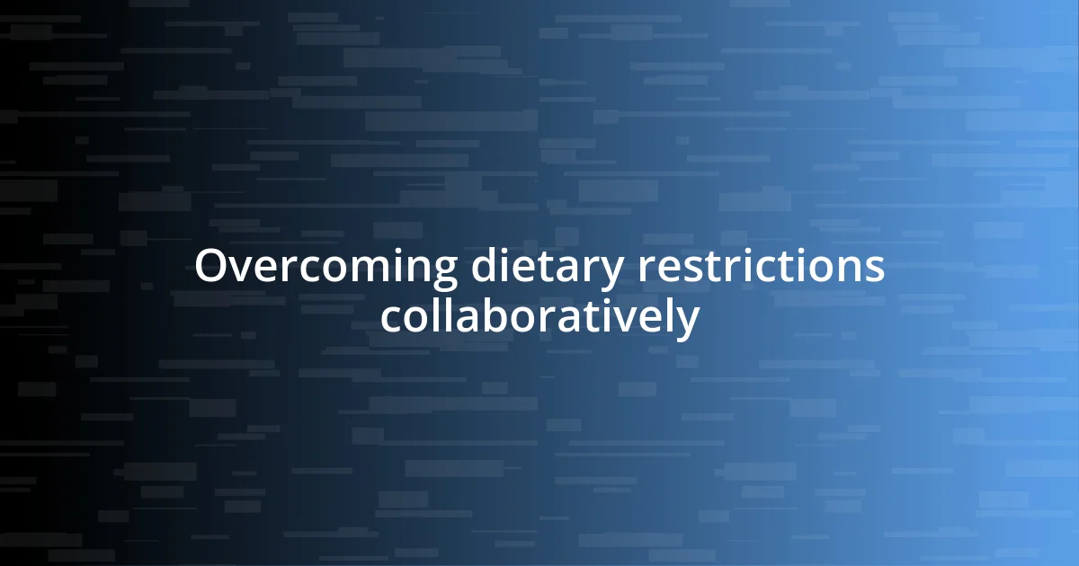 Overcoming dietary restrictions collaboratively