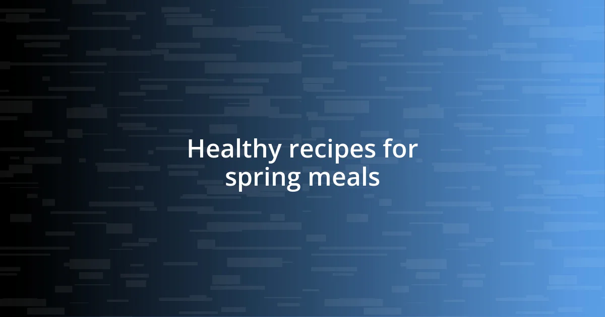 Healthy recipes for spring meals