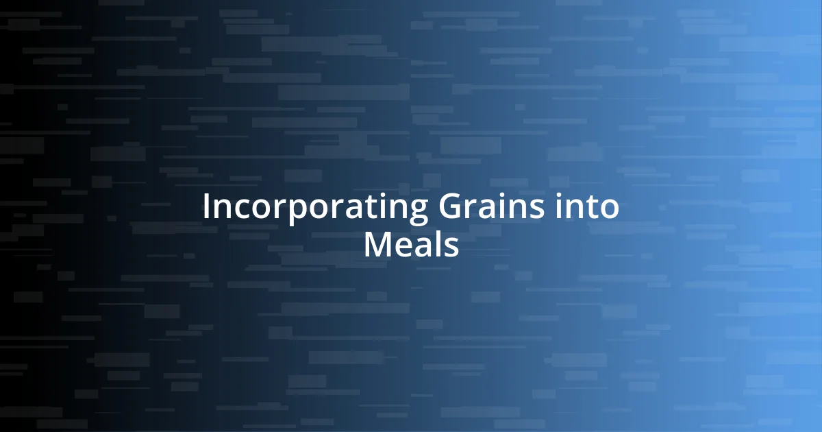 Incorporating Grains into Meals