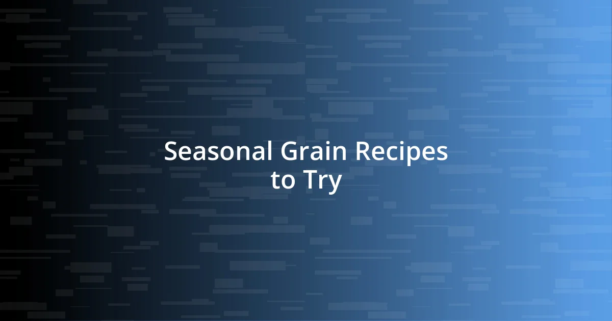 Seasonal Grain Recipes to Try