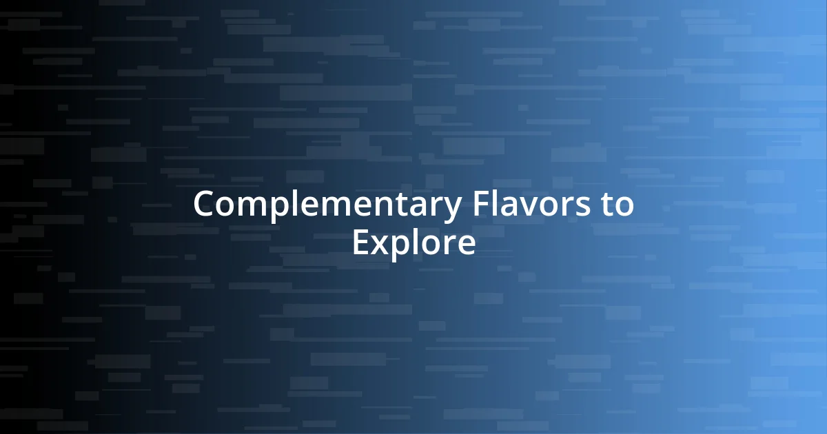 Complementary Flavors to Explore