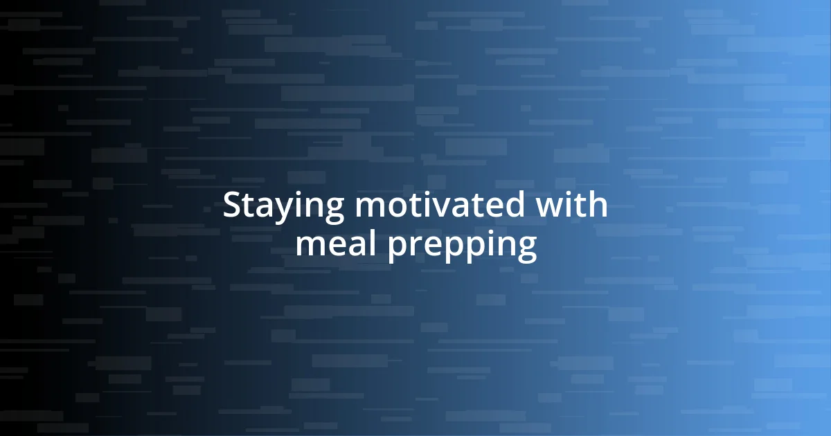 Staying motivated with meal prepping