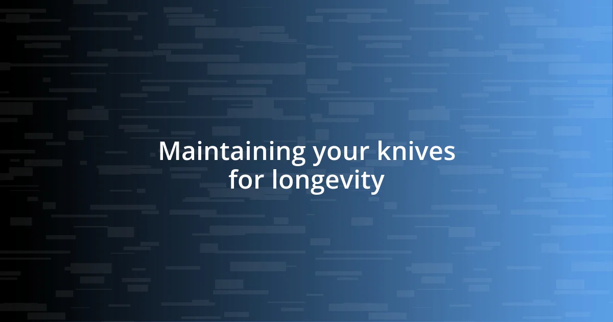 Maintaining your knives for longevity