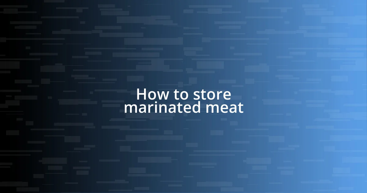 How to store marinated meat