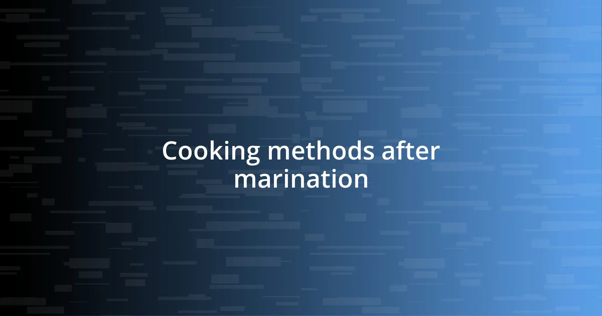 Cooking methods after marination